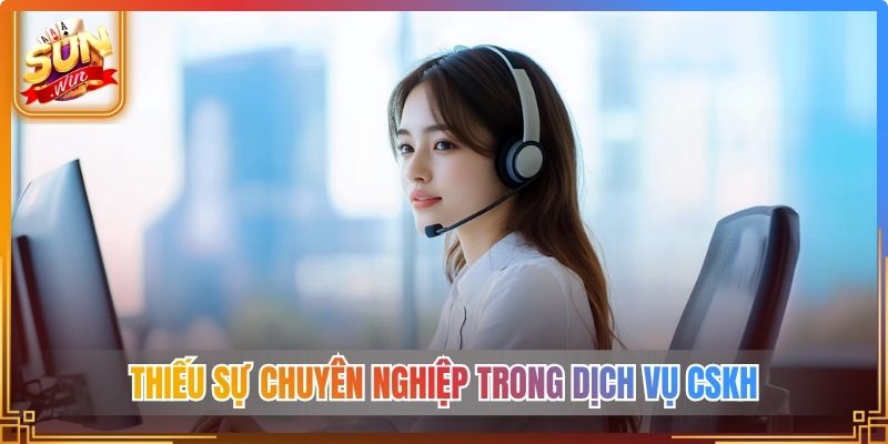 Thiếu sự chuyên nghiệp trong dịch vụ CSKH