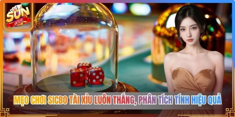 Mẹo Chơi Sicbo Tài Xỉu Luôn Thắng