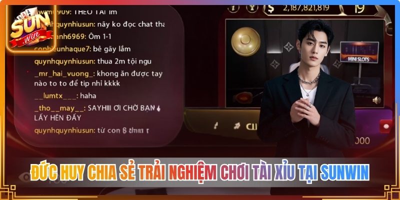 Đức Huy chia sẻ trải nghiệm chơi Tài Xỉu tại Sunwin